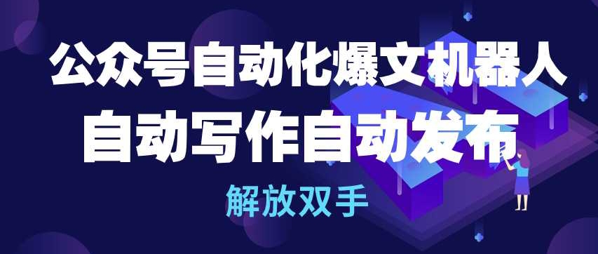 公众号自动化爆文机器人，自动写作自动发布，解放双手【揭秘】-乌龙学社