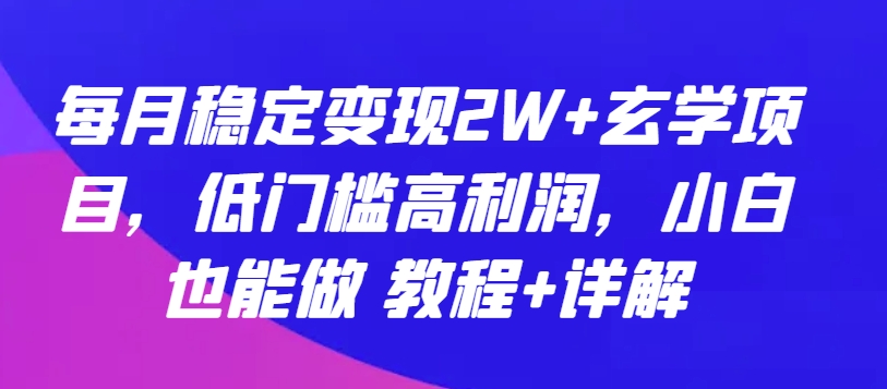 每月稳定变现2W+玄学项目，低门槛高利润，小白也能做 教程+详解【揭秘】-乌龙学社