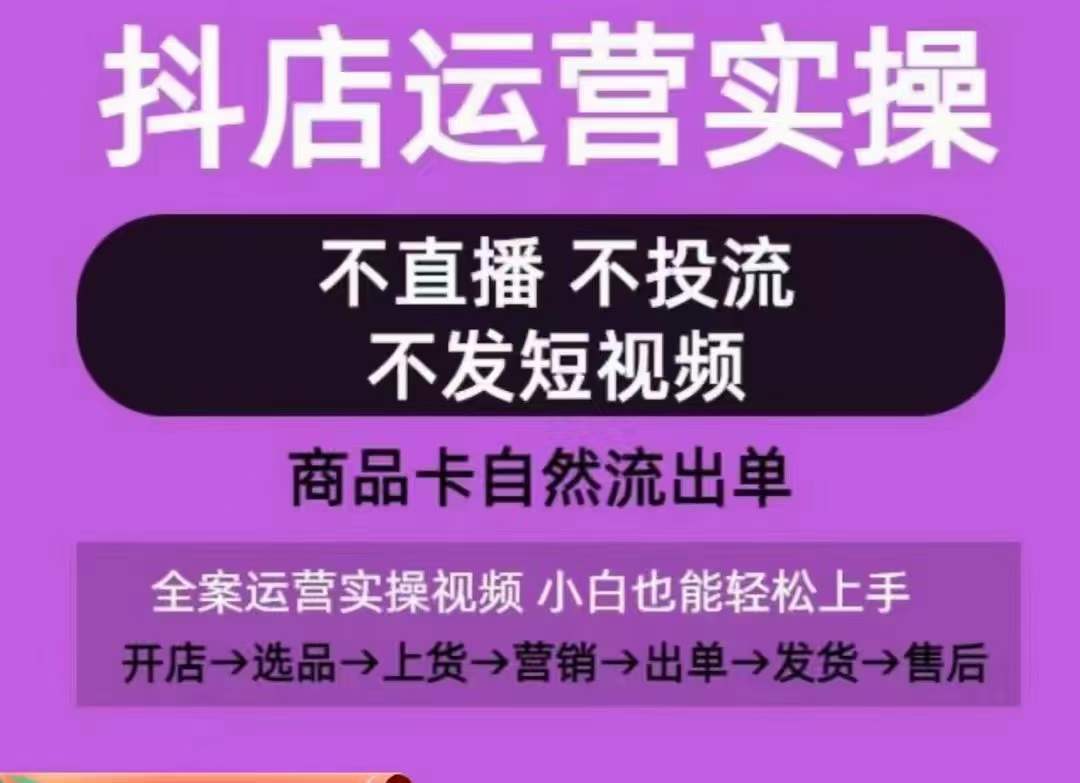 抖店运营实操课，从0-1起店视频全实操，不直播、不投流、不发短视频，商品卡自然流出单-乌龙学社