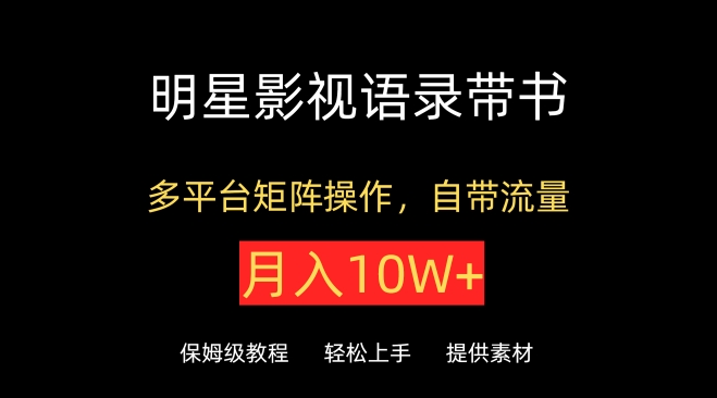 明星影视语录带书，抖音快手小红书视频号多平台矩阵操作，自带流量，月入10W+【揭秘】-乌龙学社