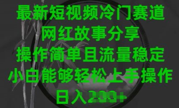 最新短视频冷门赛道，网红故事分享，操作简单且流量稳定，小白能够轻松上手操作【揭秘】-乌龙学社