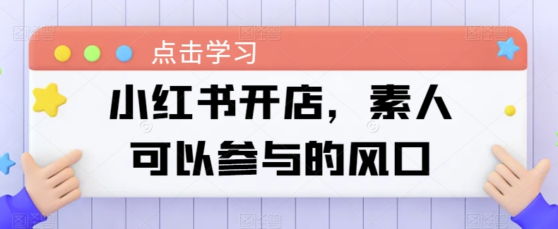 小红书开店，素人可以参与的风口-乌龙学社