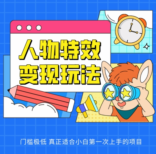 人物特效变现玩法，门槛极低，真正适合小白第一次上手的项目【揭秘】-乌龙学社