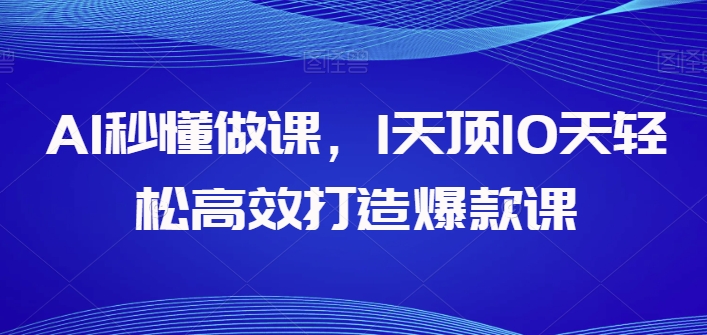 AI秒懂做课，1天顶10天轻松高效打造爆款课-乌龙学社