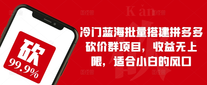 冷门蓝海批量搭建拼多多砍价群项目，收益无上限，适合小白的风口【揭秘】-乌龙学社