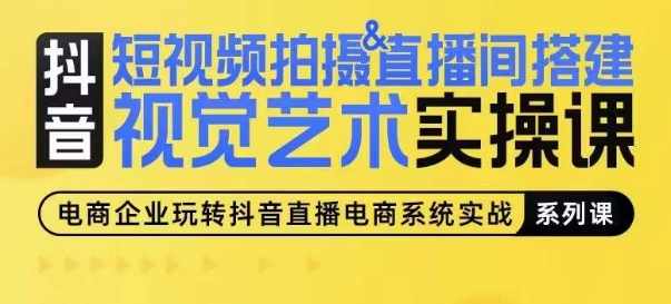 短视频拍摄&直播间搭建视觉艺术实操课，手把手场景演绎，从0-1短视频实操课-乌龙学社