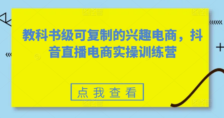 教科书级可复制的兴趣电商，抖音直播电商实操训练营-乌龙学社