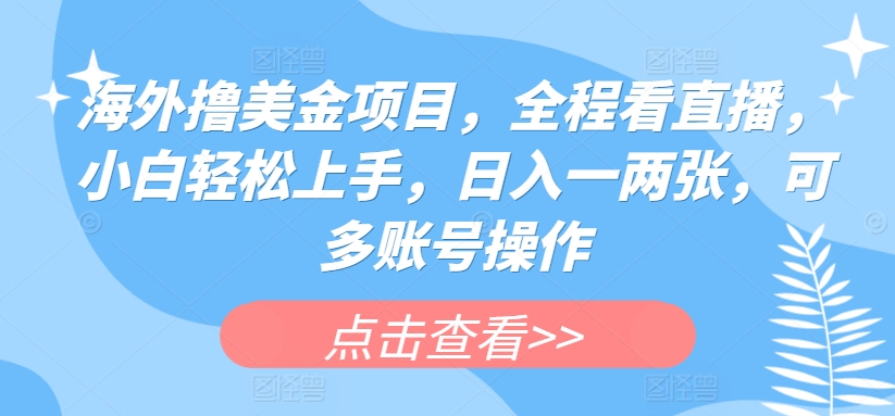 海外撸美金项目，全程看直播，小白轻松上手，日入一两张，可多账号操作【揭秘】-乌龙学社