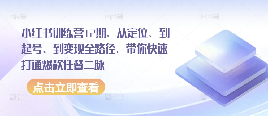 小红书训练营12期，从定位、到起号、到变现全路径，带你快速打通爆款任督二脉-乌龙学社