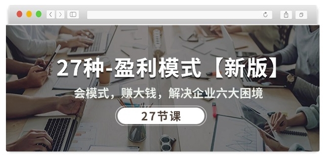 27种盈利模式【新版】会模式，赚大钱，解决企业六大困境 (27节课)-乌龙学社