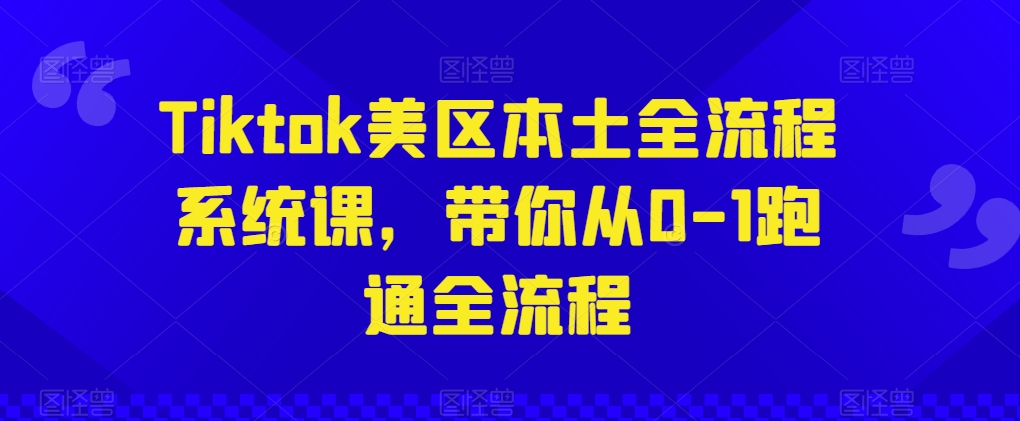 Tiktok美区本土全流程系统课，带你从0-1跑通全流程-乌龙学社