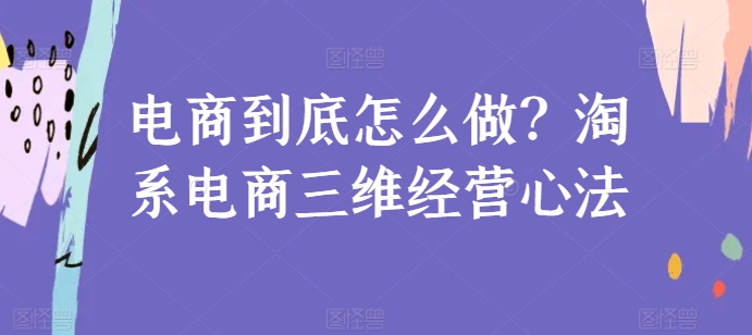 电商到底怎么做？淘系电商三维经营心法-乌龙学社