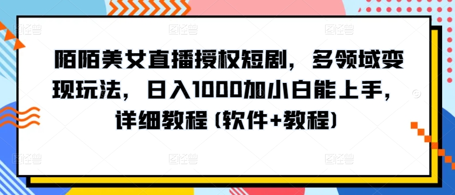 陌陌美女直播授权短剧，多领域变现玩法，日入1000加小白能上手，详细教程(软件+教程)【揭秘】-乌龙学社