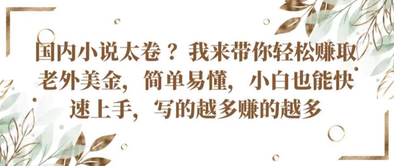 国内小说太卷 ?带你轻松赚取老外美金，简单易懂，小白也能快速上手，写的越多赚的越多【揭秘】-乌龙学社