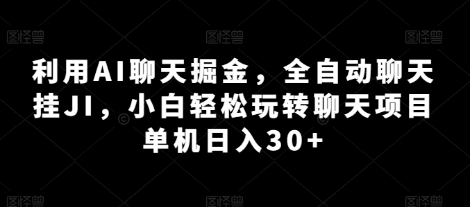 利用AI聊天掘金，全自动聊天挂JI，小白轻松玩转聊天项目 单机日入30+【揭秘】-乌龙学社