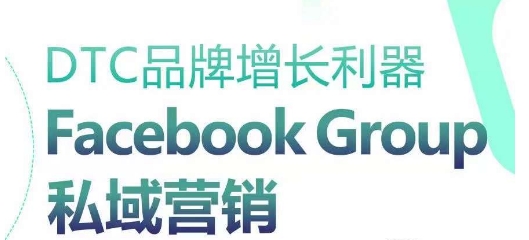 DTC品牌增长利器：Facebook Group私域营销策略-乌龙学社