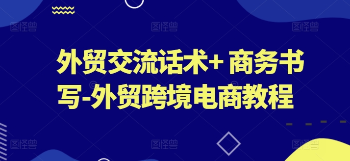 外贸交流话术+ 商务书写-外贸跨境电商教程-乌龙学社