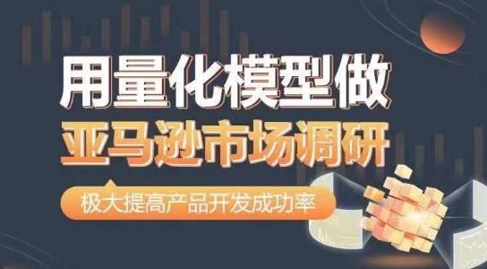 用量化模型做亚马逊市场调研，从数据出发，更高效更准确做判断，极大提高产品开发成功率-乌龙学社