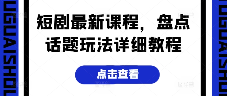 短剧最新课程，盘点话题玩法详细教程-乌龙学社