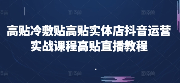 高贴冷敷贴高贴实体店抖音运营实战课程高贴直播教程-乌龙学社