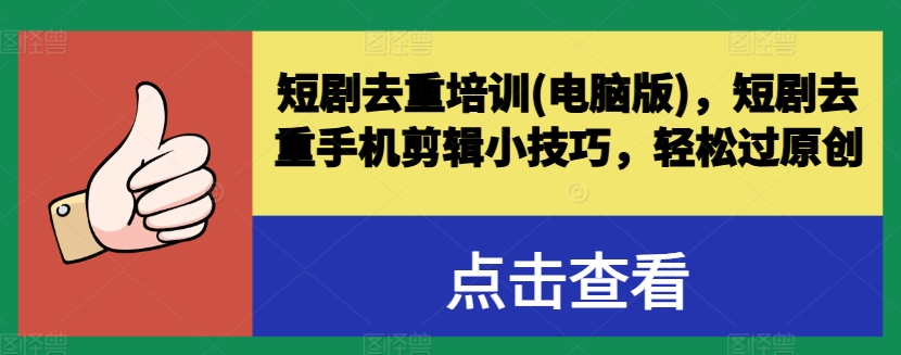 短剧去重培训(电脑版)，短剧去重手机剪辑小技巧，轻松过原创-乌龙学社