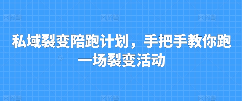 私域裂变陪跑计划，手把手教你跑一场裂变活动-乌龙学社