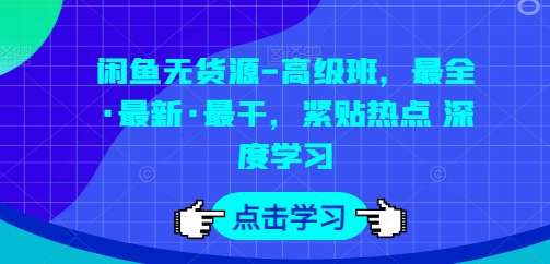 闲鱼无货源-高级班，最全·最新·最干，紧贴热点 深度学习-乌龙学社