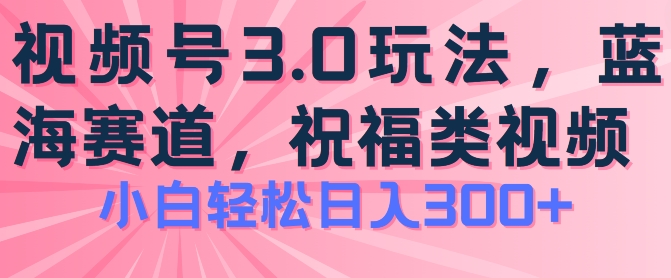 2024视频号蓝海项目，祝福类玩法3.0，操作简单易上手，日入300+【揭秘】-乌龙学社