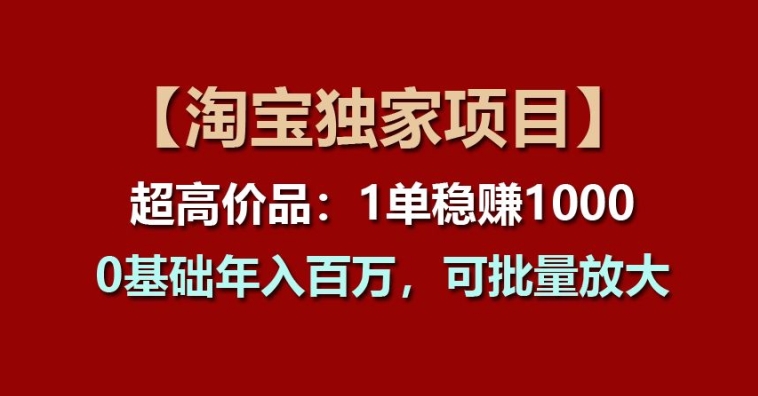 【淘宝独家项目】超高价品：1单稳赚1k多，0基础年入百W，可批量放大【揭秘】-乌龙学社
