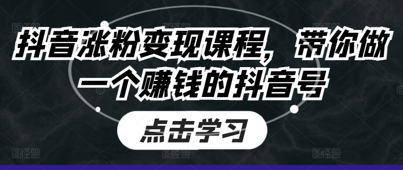 抖音涨粉变现课程，带你做一个赚钱的抖音号-乌龙学社