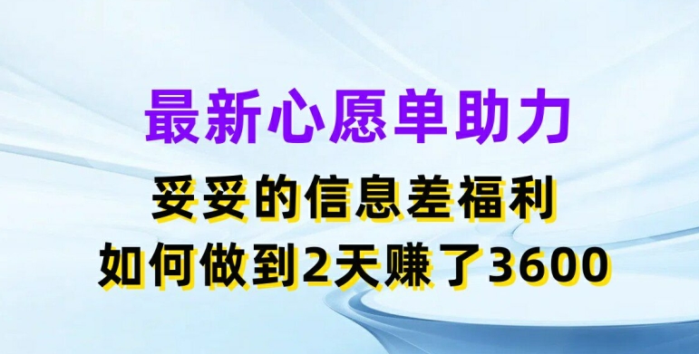 最新心愿单助力，妥妥的信息差福利，两天赚了3.6K【揭秘】-乌龙学社