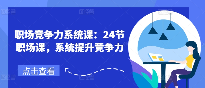职场竞争力系统课：24节职场课，系统提升竞争力-乌龙学社