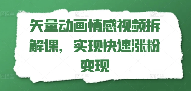 矢量动画情感视频拆解课，实现快速涨粉变现-乌龙学社