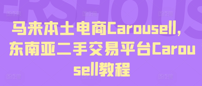 马来本土电商Carousell，东南亚二手交易平台Carousell教程-乌龙学社