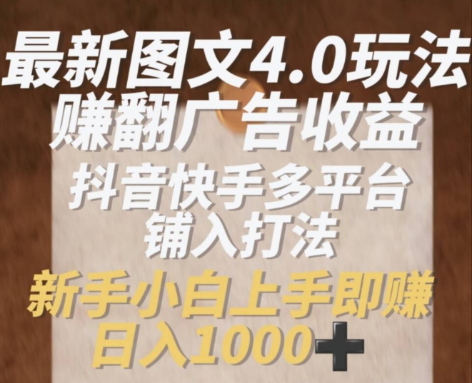 最新图文4.0玩法赚翻广告收益，抖音快手多平台铺入打法，新手小自上手即赚入1k【揭秘】-乌龙学社
