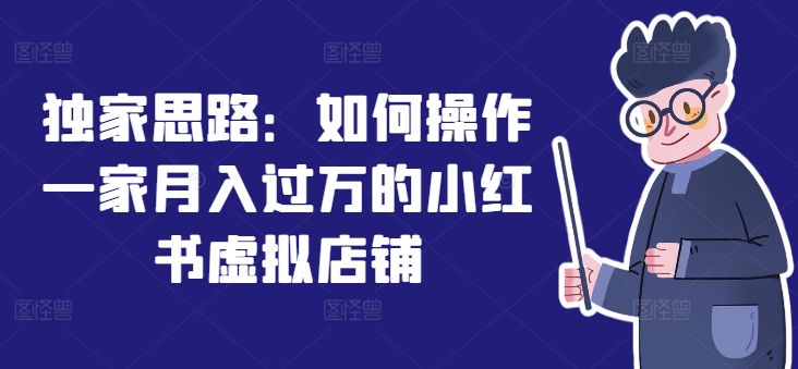 独家思路：如何操作一家月入过万的小红书虚拟店铺-乌龙学社