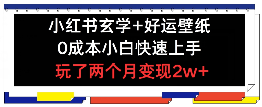 小红书玄学+好运壁纸玩法，0成本小白快速上手，玩了两个月变现2w+ 【揭秘】-乌龙学社