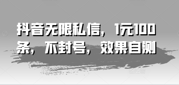抖音无限私信，1元100条，不封号，效果自测-乌龙学社