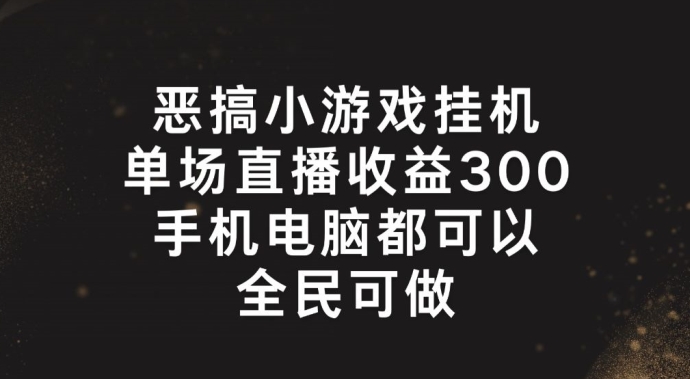 恶搞小游戏挂机，单场直播300+，全民可操作【揭秘】-乌龙学社