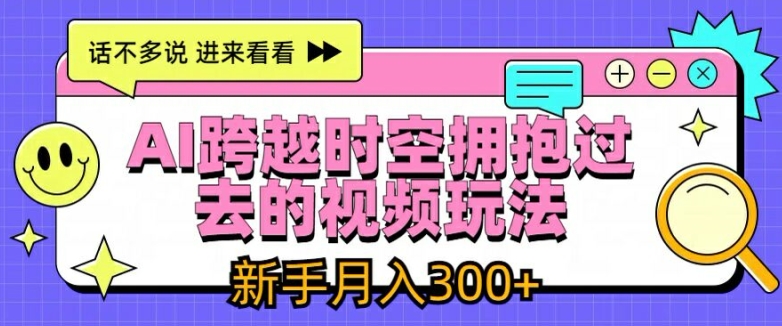 AI跨越时空拥抱过去的视频玩法，新手月入3000+【揭秘】-乌龙学社