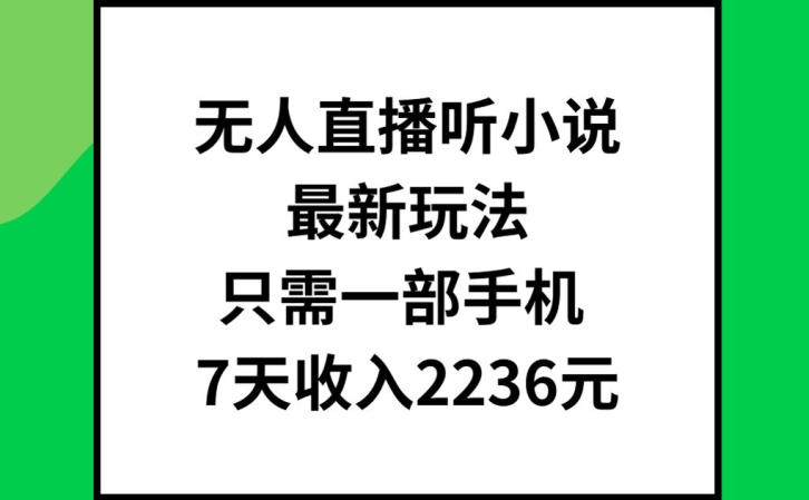 无人直播听小说最新玩法，只需一部手机，7天收入2236元【揭秘】-乌龙学社