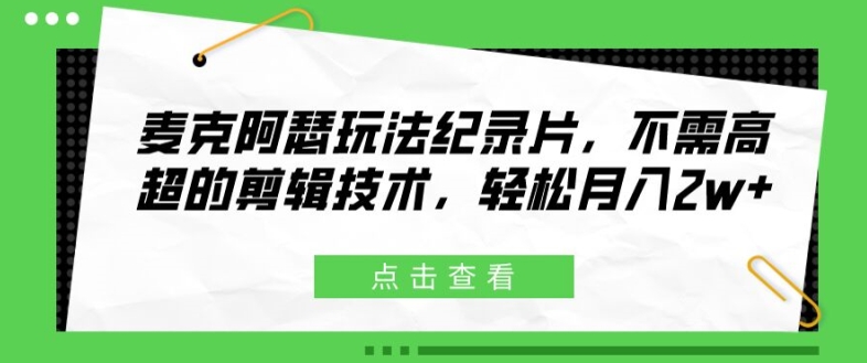 麦克阿瑟玩法纪录片，不需高超的剪辑技术，轻松月入2w+【揭秘】-乌龙学社