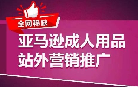 全网稀缺！亚马逊成人用品站外营销推广，​教你引爆站外流量，开启爆单模式-乌龙学社