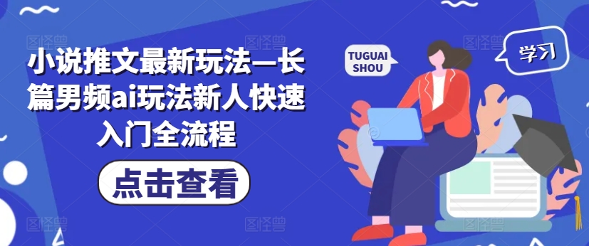 小说推文最新玩法—长篇男频ai玩法新人快速入门全流程-乌龙学社
