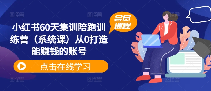 小红书60天集训陪跑训练营（系统课）从0打造能赚钱的账号-乌龙学社