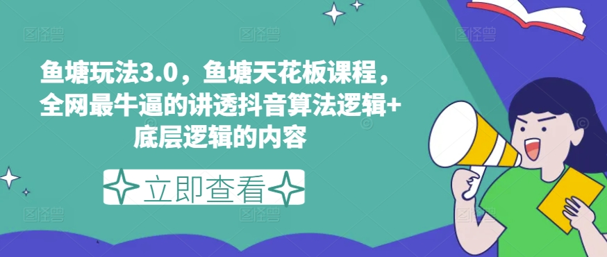 鱼塘玩法3.0，鱼塘天花板课程，全网最牛逼的讲透抖音算法逻辑+底层逻辑的内容（更新）-乌龙学社