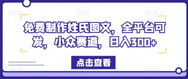 免费制作姓氏图文，全平台可发，小众赛道，日入300+【揭秘】-乌龙学社