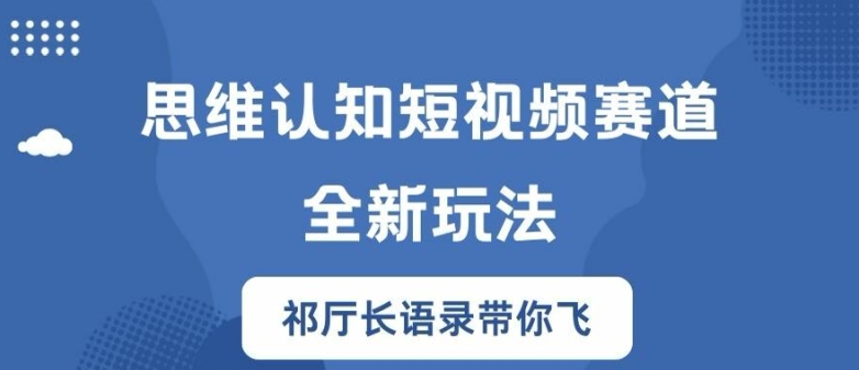思维认知短视频赛道新玩法，胜天半子祁厅长语录带你飞【揭秘】-乌龙学社