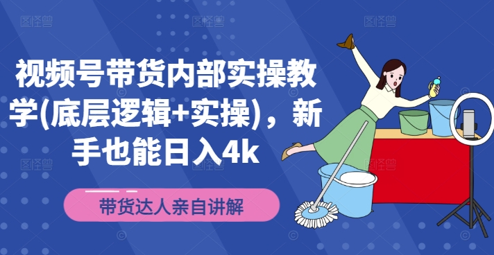 视频号带货内部实操教学(底层逻辑+实操)，新手也能日入4k-乌龙学社