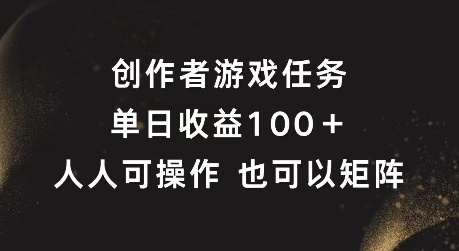 创作者游戏任务，单日收益100+，可矩阵操作【揭秘】-乌龙学社
